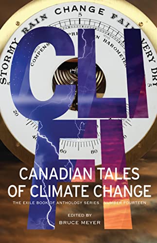 Cli-fi: Canadian Tales of Climate Change: Canadian Tales of Climate Change; The Exile Book of Anthology Series, Number Fourteen
